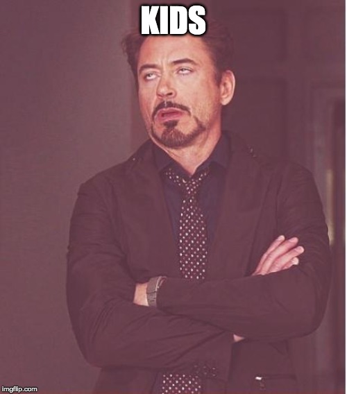 Face You Make Robert Downey Jr Meme | KIDS | image tagged in memes,face you make robert downey jr | made w/ Imgflip meme maker