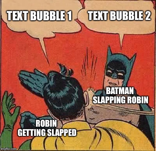 Batman slap literal | TEXT BUBBLE 1; TEXT BUBBLE 2; BATMAN SLAPPING ROBIN; ROBIN GETTING SLAPPED | image tagged in memes,batman slapping robin,literally | made w/ Imgflip meme maker