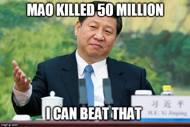 Xi Jinping | MAO KILLED 50 MILLION; I CAN BEAT THAT | image tagged in xi jinping | made w/ Imgflip meme maker