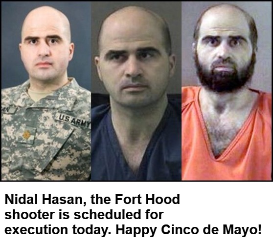 The Fort Hood shooter is scheduled for execution today | Nidal Hasan, the Fort Hood shooter is scheduled for execution today. Happy Cinco de Mayo! | image tagged in happy cinco de mayo,nidal hasan,execution,cinco de mayo,nomoregoatshaggers,goatshagger | made w/ Imgflip meme maker