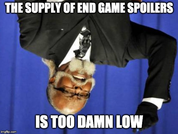 I saw at least 11 memeable moments in that film and only two of those made it to memes | THE SUPPLY OF END GAME SPOILERS; IS TOO DAMN LOW | image tagged in memes,too damn high | made w/ Imgflip meme maker