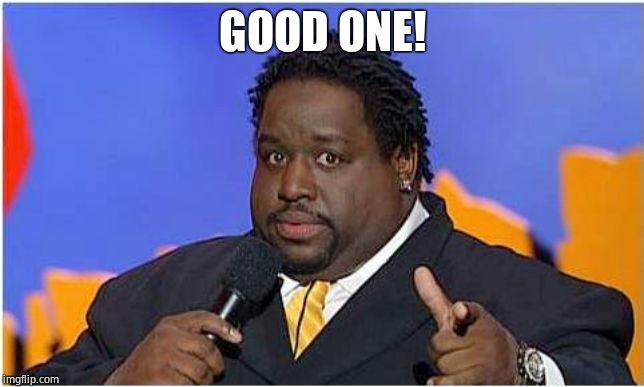 Looks good on YOU | GOOD ONE! | image tagged in looks good on you | made w/ Imgflip meme maker
