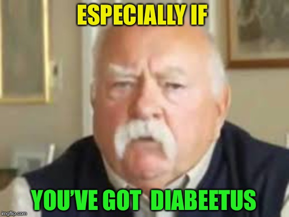Diabeetus Dan | ESPECIALLY IF YOU’VE GOT  DIABEETUS | image tagged in diabeetus dan | made w/ Imgflip meme maker