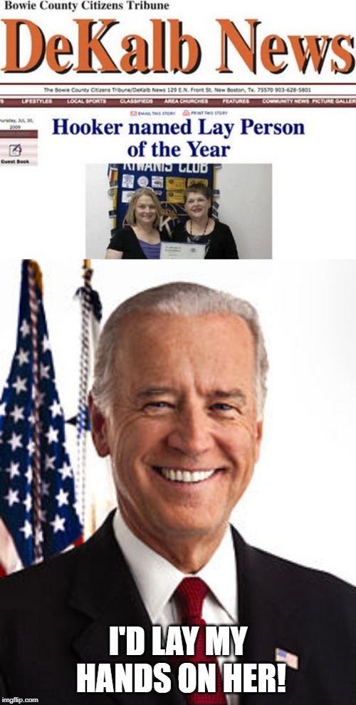 Joe Approves | I'D LAY MY HANDS ON HER! | image tagged in memes,joe biden | made w/ Imgflip meme maker