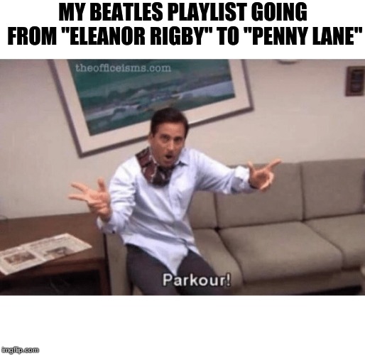parkour! | MY BEATLES PLAYLIST GOING FROM "ELEANOR RIGBY" TO "PENNY LANE" | image tagged in parkour | made w/ Imgflip meme maker
