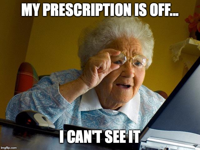 Grandma Finds The Internet Meme | MY PRESCRIPTION IS OFF... I CAN'T SEE IT | image tagged in memes,grandma finds the internet | made w/ Imgflip meme maker