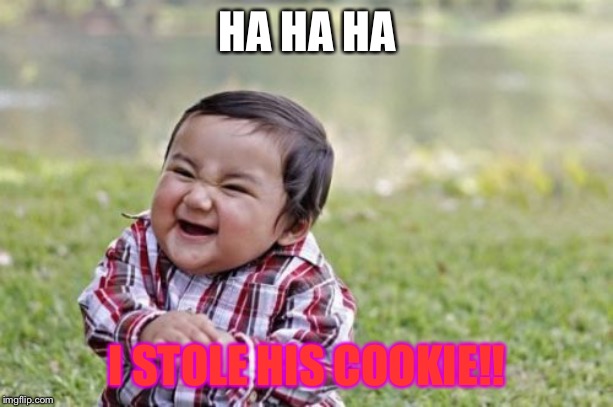 Evil Toddler Meme | HA HA HA; I STOLE HIS COOKIE!! | image tagged in memes,evil toddler | made w/ Imgflip meme maker