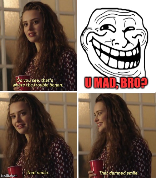 That Damn Smile | U MAD, BRO? | image tagged in that damn smile | made w/ Imgflip meme maker