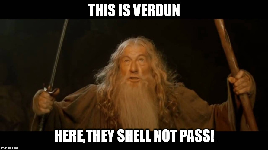 Gandalf - you shall not pass | THIS IS VERDUN; HERE,THEY SHELL NOT PASS! | image tagged in gandalf - you shall not pass | made w/ Imgflip meme maker