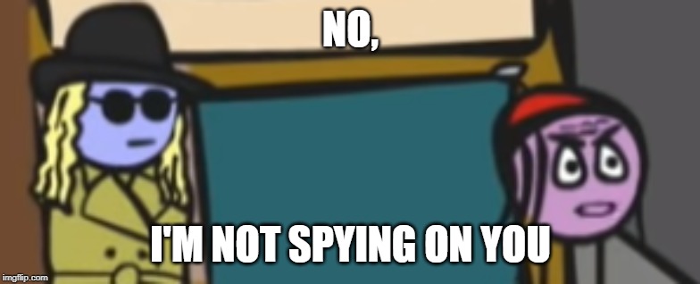 NO, I'M NOT SPYING ON YOU | image tagged in spy | made w/ Imgflip meme maker