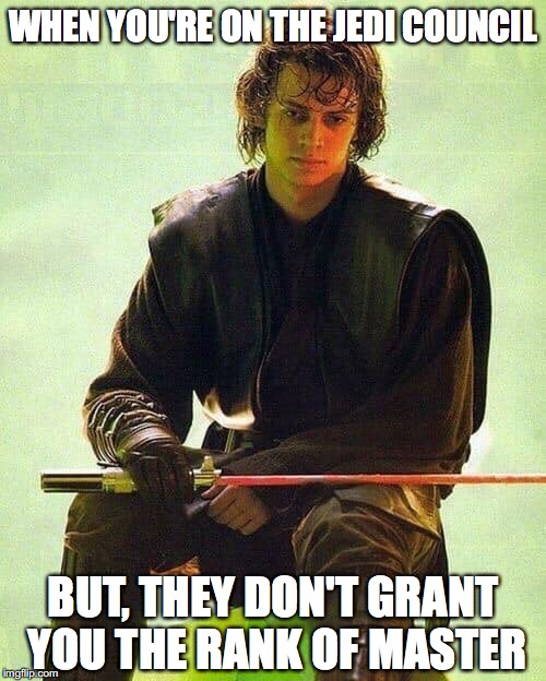 Sad Ani |  WHEN YOU'RE ON THE JEDI COUNCIL; BUT, THEY DON'T GRANT YOU THE RANK OF MASTER | image tagged in star wars prequels,revenge of the sith,anakin skywalker | made w/ Imgflip meme maker