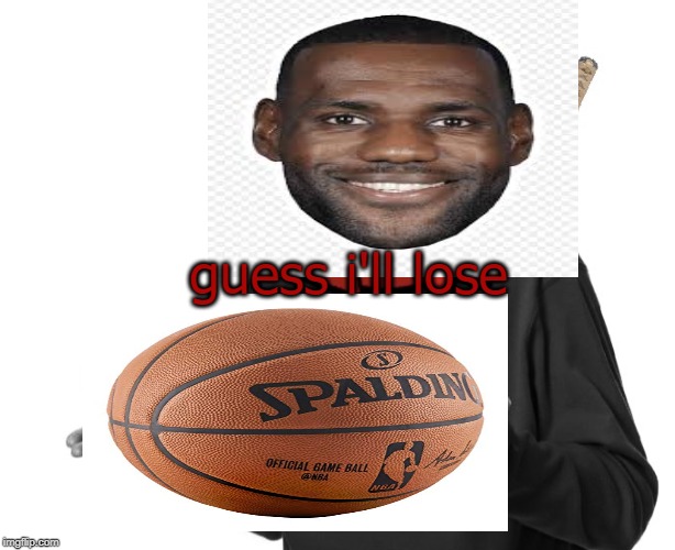 Golden state warriors never let this dude win | guess i'll lose | image tagged in lebron james,jesus,blaze the blaziken,basketball,championship,golden state warriors | made w/ Imgflip meme maker