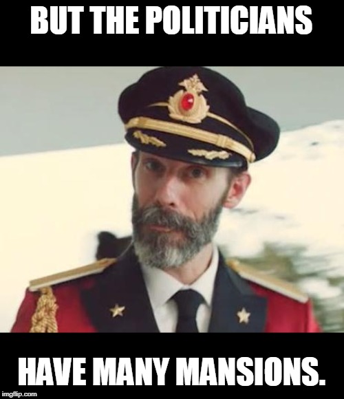 Captain Obvious | BUT THE POLITICIANS HAVE MANY MANSIONS. | image tagged in captain obvious | made w/ Imgflip meme maker