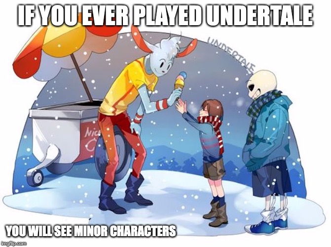 Undertale Minor Characters | IF YOU EVER PLAYED UNDERTALE; YOU WILL SEE MINOR CHARACTERS | image tagged in undertale,memes,frisk,sans,gaming | made w/ Imgflip meme maker