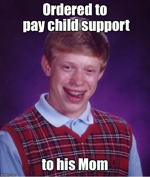 Bad Luck Brian Meme | Ordered to pay child support to his Mom | image tagged in memes,bad luck brian | made w/ Imgflip meme maker