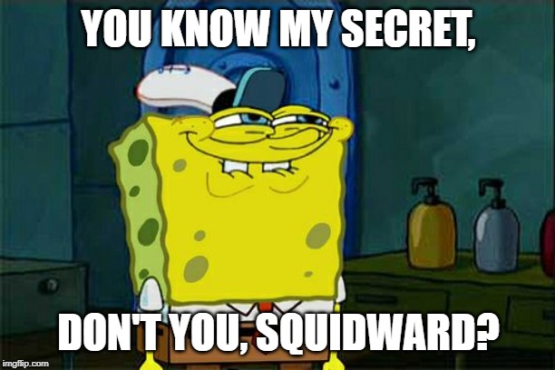 Don't You Squidward Meme | YOU KNOW MY SECRET, DON'T YOU, SQUIDWARD? | image tagged in memes,dont you squidward | made w/ Imgflip meme maker