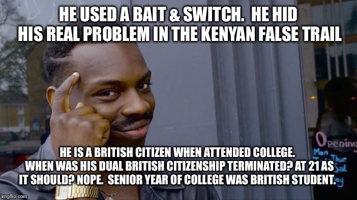Roll Safe Think About It Meme | HE USED A BAIT & SWITCH.  HE HID HIS REAL PROBLEM IN THE KENYAN FALSE TRAIL HE IS A BRITISH CITIZEN WHEN ATTENDED COLLEGE.  WHEN WAS HIS DUA | image tagged in memes,roll safe think about it | made w/ Imgflip meme maker