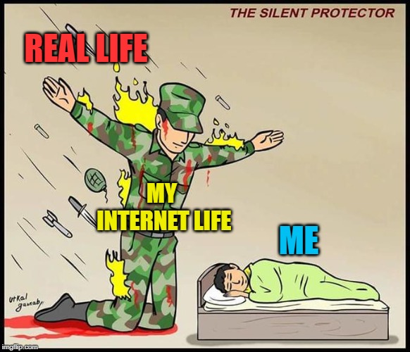 the silent protector | REAL LIFE; MY INTERNET LIFE; ME | image tagged in the silent protector | made w/ Imgflip meme maker