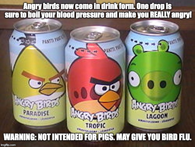 Angry Birds Soft Drink | Angry birds now come in drink form. One drop is sure to boil your blood pressure and make you REALLY angry! WARNING: NOT INTENDED FOR PIGS. MAY GIVE YOU BIRD FLU. | image tagged in angry birds,soda,memes | made w/ Imgflip meme maker