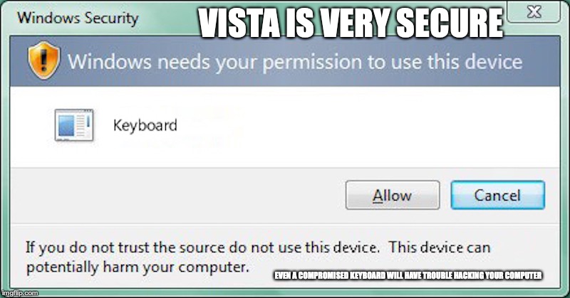 Connecting Keyboard into Vista | VISTA IS VERY SECURE; EVEN A COMPROMISED KEYBOARD WILL HAVE TROUBLE HACKING YOUR COMPUTER | image tagged in windows vista,memes,computer,computing | made w/ Imgflip meme maker