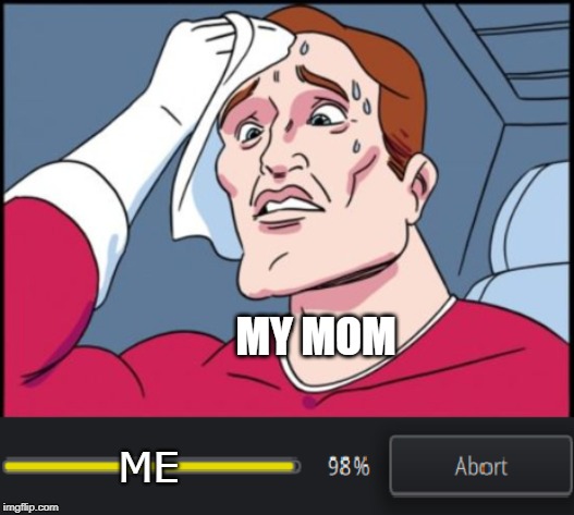 Abortion | MY MOM; ME | image tagged in abortion | made w/ Imgflip meme maker