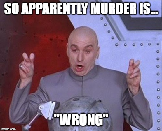 Dr Evil Laser Meme | SO APPARENTLY MURDER IS... "WRONG" | image tagged in memes,dr evil laser | made w/ Imgflip meme maker
