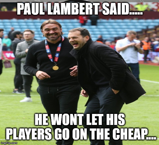 PAUL LAMBERT SAID..... HE WONT LET HIS PLAYERS GO ON THE CHEAP.... | made w/ Imgflip meme maker