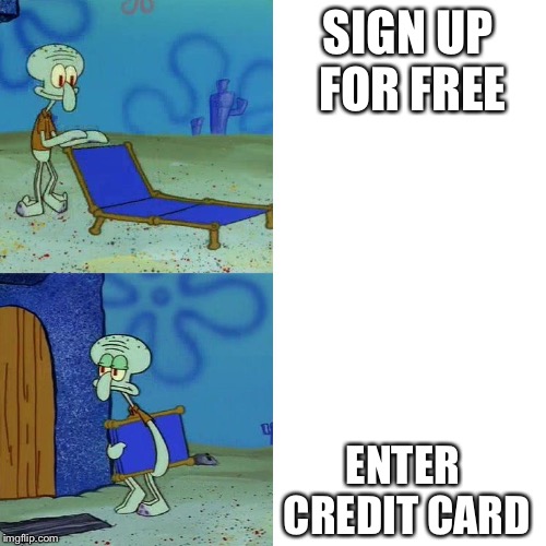 Squidward chair | SIGN UP FOR FREE; ENTER CREDIT CARD | image tagged in squidward chair | made w/ Imgflip meme maker