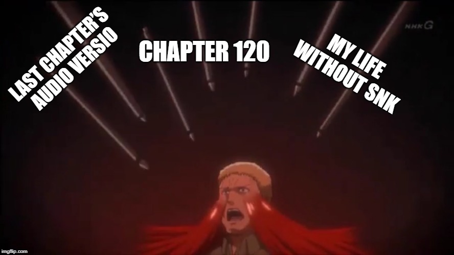 Perforated Reiner | CHAPTER 120; MY LIFE WITHOUT SNK; LAST CHAPTER’S AUDIO VERSIO | image tagged in perforated reiner | made w/ Imgflip meme maker