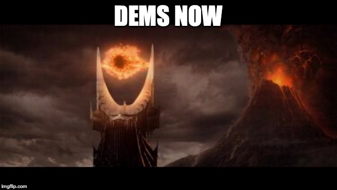 Eye Of Sauron Meme | DEMS NOW | image tagged in memes,eye of sauron | made w/ Imgflip meme maker