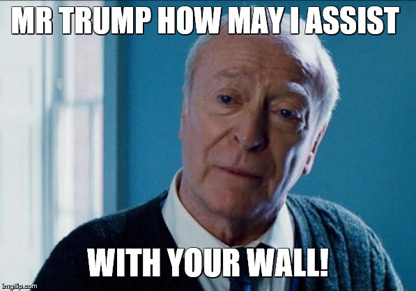 alfred | MR TRUMP HOW MAY I ASSIST WITH YOUR WALL! | image tagged in alfred | made w/ Imgflip meme maker