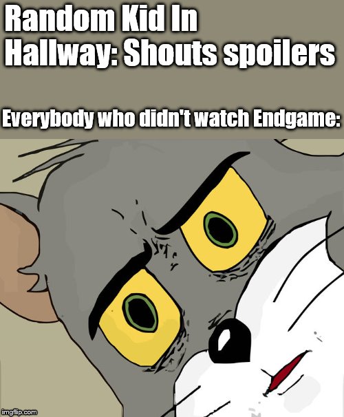 Based on True Events | Random Kid In Hallway: Shouts spoilers; Everybody who didn't watch Endgame: | image tagged in memes,unsettled tom,avengers endgame,endgame,spoilers,spoiler alert | made w/ Imgflip meme maker