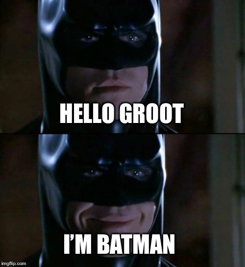 Batman Smiles Meme | HELLO GROOT I’M BATMAN | image tagged in memes,batman smiles | made w/ Imgflip meme maker