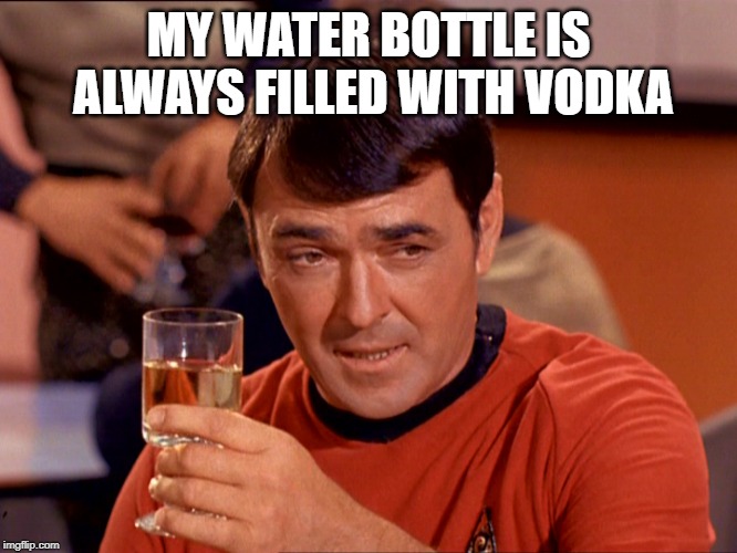 Star Trek Scotty | MY WATER BOTTLE IS ALWAYS FILLED WITH VODKA | image tagged in star trek scotty | made w/ Imgflip meme maker