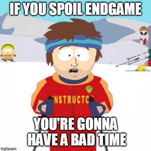 spoiling endgame |  IF YOU SPOIL ENDGAME; YOU'RE GONNA HAVE A BAD TIME | image tagged in you're gonna have a bad time,endgame | made w/ Imgflip meme maker