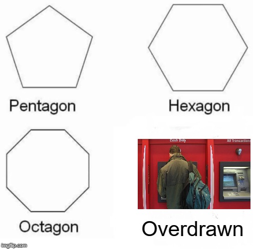 Pentagon Hexagon Octagon | Overdrawn | image tagged in memes,pentagon hexagon octagon | made w/ Imgflip meme maker