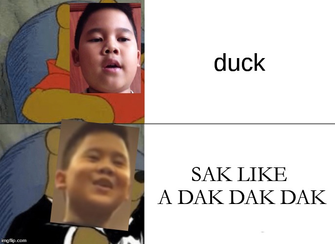 Voreak Becomes Wiser. | duck; SAK LIKE A DAK DAK DAK | image tagged in memes,tuxedo winnie the pooh,voreak | made w/ Imgflip meme maker