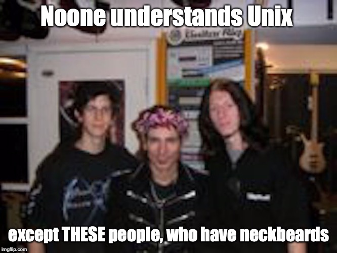 Neckbeard | Noone understands Unix; except THESE people, who have neckbeards | image tagged in neckbeard,memes,unix,computing | made w/ Imgflip meme maker