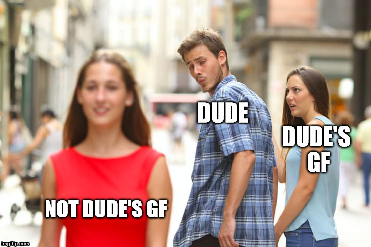Distracted Boyfriend | DUDE; DUDE'S GF; NOT DUDE'S GF | image tagged in memes,distracted boyfriend | made w/ Imgflip meme maker