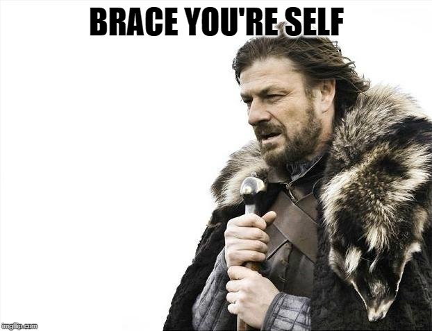 Brace Yourselves X is Coming Meme | BRACE YOU'RE SELF | image tagged in memes,brace yourselves x is coming | made w/ Imgflip meme maker