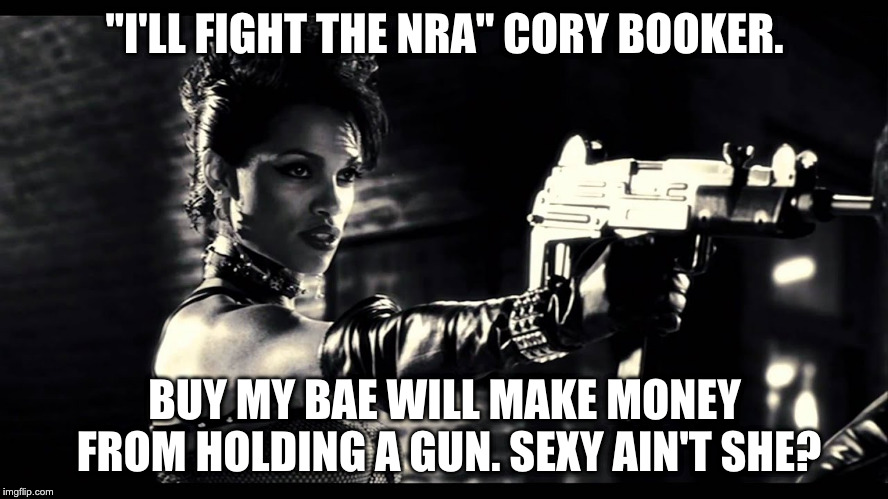 "I'LL FIGHT THE NRA" CORY BOOKER. BUY MY BAE WILL MAKE MONEY FROM HOLDING A GUN. SEXY AIN'T SHE? | made w/ Imgflip meme maker