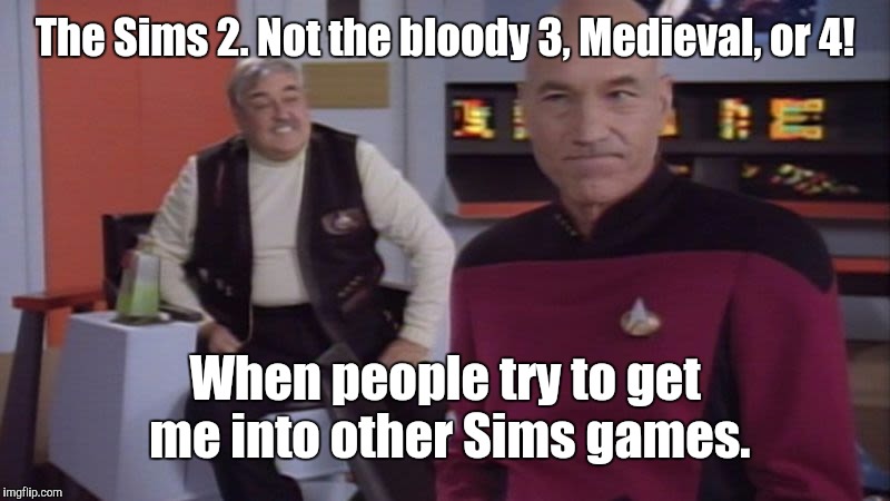 The Sims 2 | The Sims 2. Not the bloody 3, Medieval, or 4! When people try to get me into other Sims games. | image tagged in not the bloody a b c or d,memes,star trek | made w/ Imgflip meme maker
