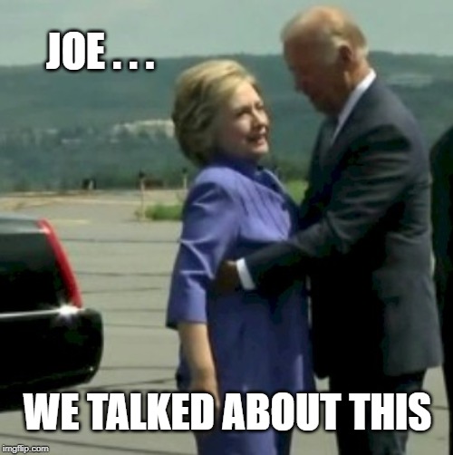 Hillary Joe Biden | JOE . . . WE TALKED ABOUT THIS | image tagged in hillary joe biden | made w/ Imgflip meme maker