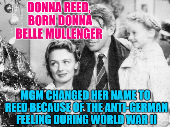 German Women Pride | DONNA REED, BORN DONNA BELLE MULLENGER; MGM CHANGED HER NAME TO REED BECAUSE OF THE ANTI-GERMAN FEELING DURING WORLD WAR II | image tagged in its a wonderful life,donna reed,fun fact,germans,world war 2,bigotry | made w/ Imgflip meme maker