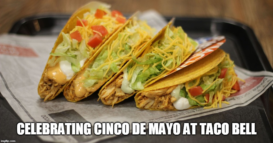 Celebrating Cinco de Mayo at Taco bell | CELEBRATING CINCO DE MAYO AT TACO BELL | image tagged in cinco de mayo,taco bell,tacos,celebration | made w/ Imgflip meme maker