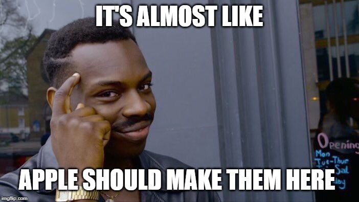 Roll Safe Think About It Meme | IT'S ALMOST LIKE APPLE SHOULD MAKE THEM HERE | image tagged in memes,roll safe think about it | made w/ Imgflip meme maker