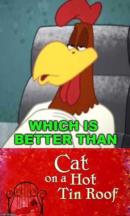 WHICH IS BETTER THAN | image tagged in foghorn leghorn godfather | made w/ Imgflip meme maker