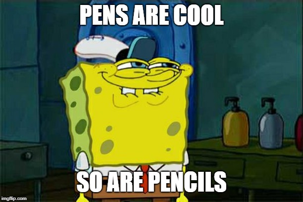 Don't You Squidward Meme | PENS ARE COOL; SO ARE PENCILS | image tagged in memes,dont you squidward | made w/ Imgflip meme maker