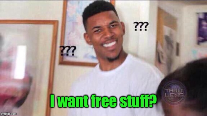 Black guy confused | I want free stuff? | image tagged in black guy confused | made w/ Imgflip meme maker