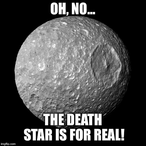 Mimas | OH, NO... THE DEATH STAR IS FOR REAL! | image tagged in moon,death star | made w/ Imgflip meme maker